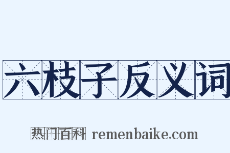 六枝子反义词是什么意思的图片